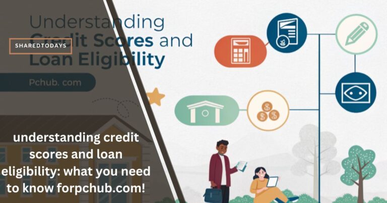 understanding credit scores and loan eligibility: what you need to know forpchub.com!